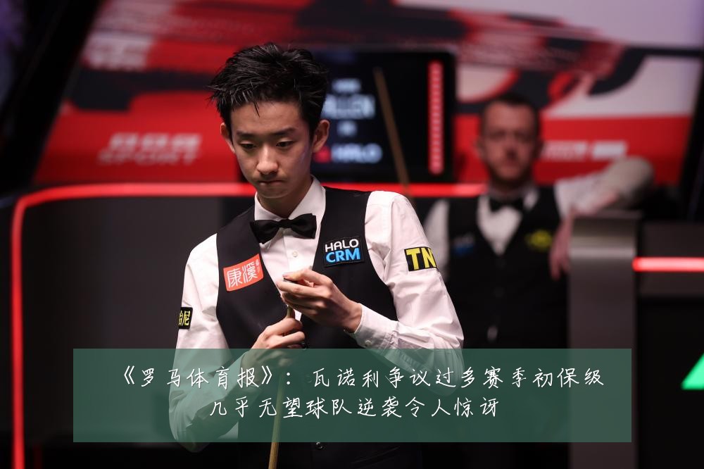 《罗马体育报》:瓦诺利争议过多赛季初保级几乎无望球队逆袭令人惊讶