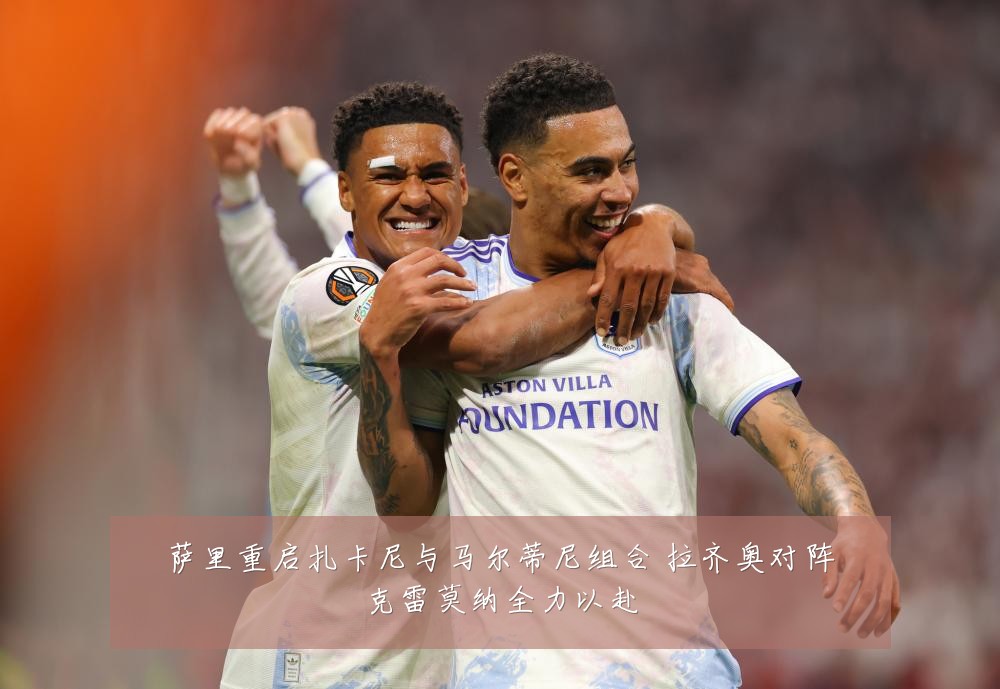 萨里重启扎卡尼与马尔蒂尼组合 拉齐奥对阵克雷莫纳全力以赴