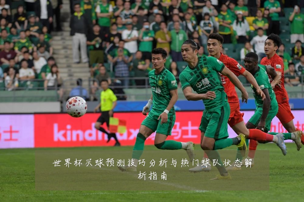 世界杯买球预测技巧分析与热门球队状态解析指南